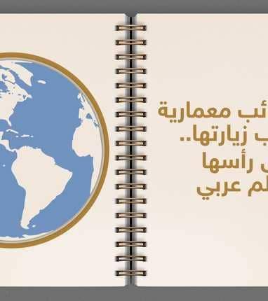 7 عجائب معمارية يجب زيارتها على رأسها معلم عربي